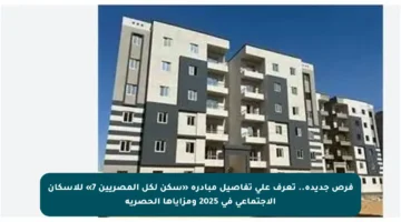 فرص جديدة.. تعرف على تفاصيل مبادرة «سكن لكل المصريين 7» للإسكان الاجتماعي في 2025 ومزاياها الحصرية